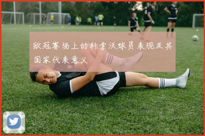 欧冠赛场上的科索沃球员表现及其国家代表意义