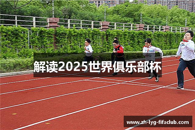 解读2025世界俱乐部杯